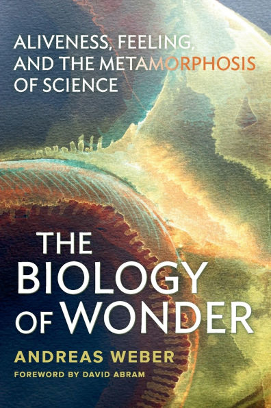 The Biology of Wonder: Aliveness, Feeling and the Metamorphosis of Science
