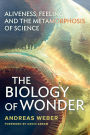 The Biology of Wonder: Aliveness, Feeling and the Metamorphosis of Science