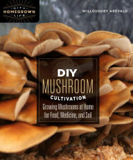 Title: DIY Mushroom Cultivation: Growing Mushrooms at Home for Food, Medicine, and Soil, Author: Willoughby Arevalo