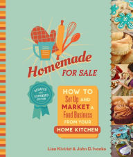 Title: Homemade for Sale, Second Edition: How to Set Up and Market a Food Business from Your Home Kitchen, Author: Lisa Kivirist