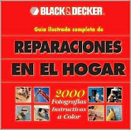 Reparaciones Del Hogar: La Guia Completa Con Fotos Para Hacer Las / the Complete Photo Guide to Home Repair (Repairs Of The Home: The Complete Guide With Photos To do/The Complete Photo Guide to Home Repair)