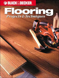 Black and Decker Home Improvement Library; Flooring Projects and Techniques