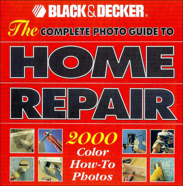 The Black & Decker Complete Photo Guide to Home Repair by Creative