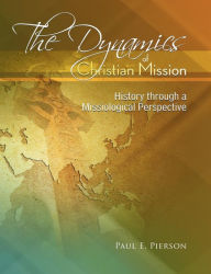 Title: The Dynamics Of Christian Mission: History Through A Missiological Perspective, Author: Paul Pierson