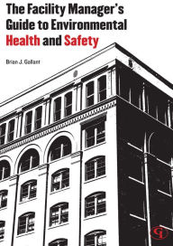 Title: The Facility Manager's Guide to Environmental Health and Safety, Author: Brian J. Gallant