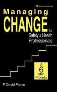 Title: Managing Change for Safety & Health Professionals: A Six Step Process, Author: David F. Pierce