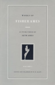 Title: Works of Fisher Ames: As Published by Seth Ames, Author: Fisher Ames