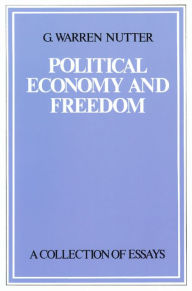 Title: Political Economy and Freedom: A Collection of Essays, Author: G. Warren Nutter