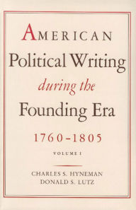 Title: American Political Writing During the Founding Era: 1760-1805 / Edition 1, Author: Charles S. Hyneman