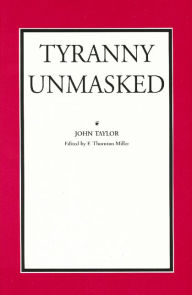 Title: Tyranny Unmasked / Edition 1, Author: John Taylor of Caroline