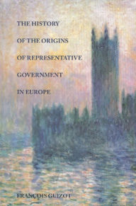 Title: The History of the Origins of Representative Government in Europe, Author: Fran ois Guizot