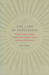 Title: The Lamp of Experience: Whig History and the Intellectual Origins of the American Revolution / Edition 2, Author: Trevor Colbourn
