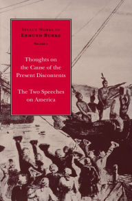 Title: Select Works of Edmund Burke: Thoughts on the Cause of the Present Discontents and The Two Speeches on America, Author: Edmund Burke