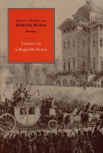 Select Works of Edmund Burke: Letters on a Regicide Peace