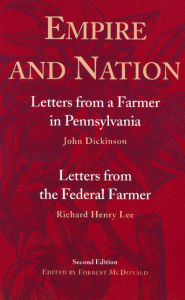 Title: Empire and Nation: Letters from a Farmer in Pennsylvania; Letters from the Federal Farmer / Edition 2, Author: John Dickinson