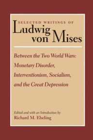 Title: Between the Two World Wars: Monetary Disorder, Interventionism, Socialism, and the Great Depression, Author: Ludwig von Mises