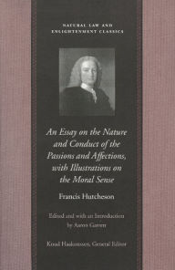 Title: An Essay on the Nature and Conduct of the Passions and Affections, with Illustrations on the Moral Sense / Edition 1, Author: Francis Hutcheson