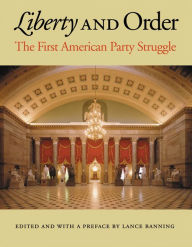 Title: Liberty and Order: The First American Party Struggle / Edition 1, Author: Lance Banning