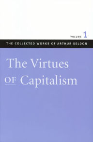 Title: The Virtues of Capitalism / Edition 1, Author: Arthur Seldon