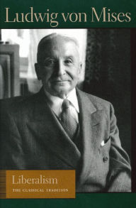 Title: Liberalism: The Classical Tradition / Edition 1, Author: Ludwig von Mises