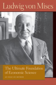 Title: The Ultimate Foundation of Economic Science: An Essay on Method, Author: Ludwig von Mises