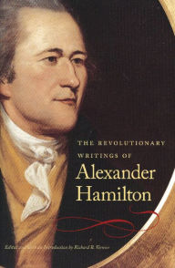 Title: The Revolutionary Writings of Alexander Hamilton, Author: Alexander Hamilton