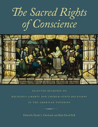 Title: The Sacred Rights of Conscience: Selected Readings on Religious Liberty and Church-State Relations in the American Founding, Author: Daniel L. Dreisbach