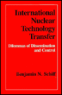 International Nuclear Technology Transfer: Dilemmas of Dissemination and Control