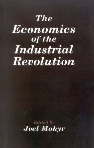 Title: The Economics of the Industrial Revolution / Edition 1, Author: Joel Mokyr