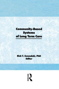 Title: Community-Based Systems of Long-Term Care / Edition 1, Author: Rick T. Zawadski