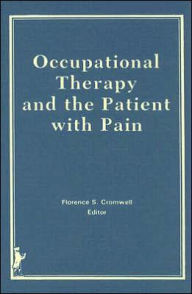 Title: Occupational Therapy and the Patient With Pain / Edition 1, Author: Florence S Cromwell