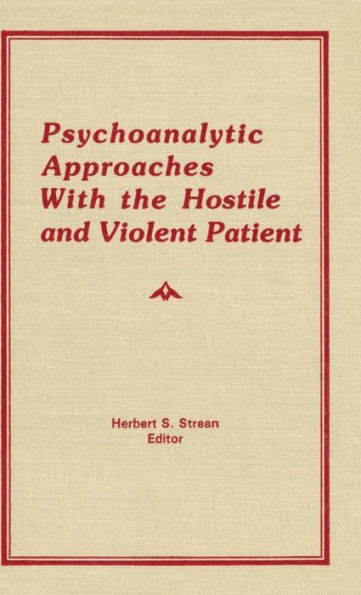 Psychoanalytic Approaches With the Hostile and Violent Patient / Edition 1