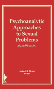 Title: Psychoanalytic Approaches to Sexual Problems / Edition 1, Author: Herbert S Strean