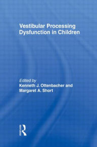 Title: Vestibular Processing Dysfunction in Children / Edition 1, Author: Kenneth J Ottenbacher