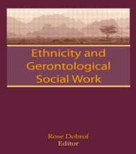 Title: Ethnicity and Gerontological Social Work, Author: Rose Dobrof