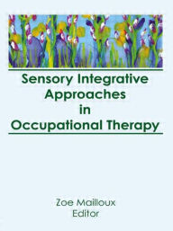 Title: Sensory Integrative Approaches in Occupational Therapy / Edition 1, Author: Florence S Cromwell