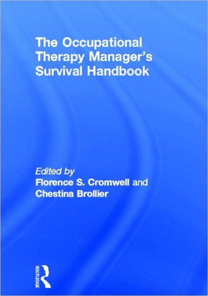 The Occupational Therapy Managers' Survival Handbook: A Case Approach to Understanding the Basic Functions of Management / Edition 1