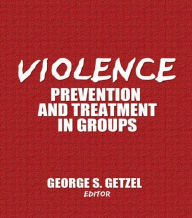 Title: Violence: Prevention and Treatment in Groups, Author: George Getzel