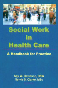 Title: Social Work in Health Care: A Handbook for Practice / Edition 1, Author: Kay Davidson