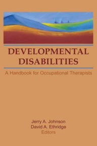 Title: Developmental Disabilities: A Handbook for Occupational Therapists, Author: David A Ethridge