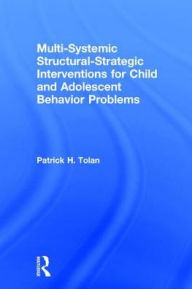 Title: Multi-Systemic Structural-Strategic Interventions for Child and Adolescent Behavior Problems / Edition 1, Author: Patrick H Tolan