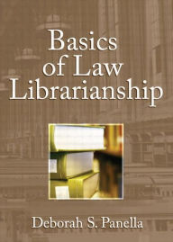 Title: Basics of Law Librarianship / Edition 1, Author: Deborah Panella
