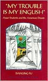 Title: My Trouble is My English: Asian Students and the American Dream / Edition 1, Author: Danling Fu