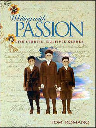 Title: Writing with Passion: Life Stories, Multiple Genres / Edition 1, Author: Tom Romano