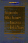 Foregrounding Ethical Awareness in Composition and English Studies