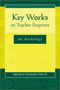 Title: Key Works on Teacher Response: An Anthology / Edition 1, Author: Richard Straub