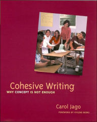 Title: Cohesive Writing: Why Concept Is Not Enough / Edition 1, Author: Carol Jago