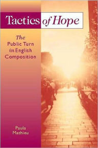 Title: Tactics of Hope: The Public Turn in English Composition / Edition 1, Author: Paula Mathieu