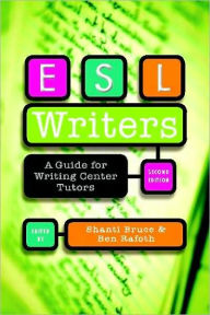 Title: ESL Writers, Second Edition: A Guide for Writing Center Tutors / Edition 2, Author: Shanti Bruce