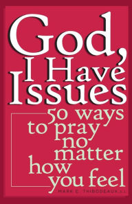 Title: God, I Have Issues: 50 Ways to Pray No Matter How You Feel, Author: Mark E Thibodeaux Sj